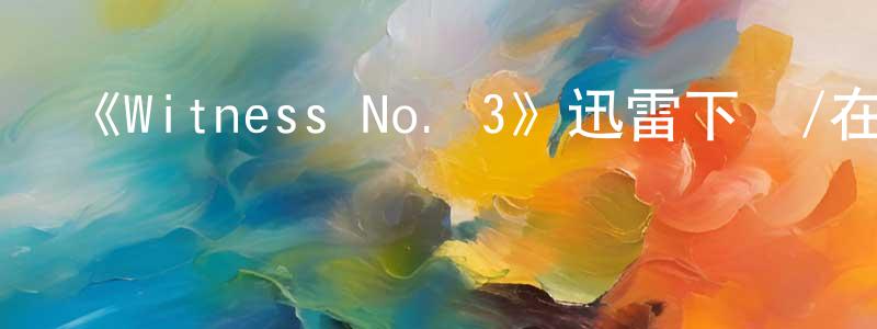 薄旭的個人主頁,《Witness No. 3》迅雷下載/在線觀看-靈異驚悚-美劇天堂